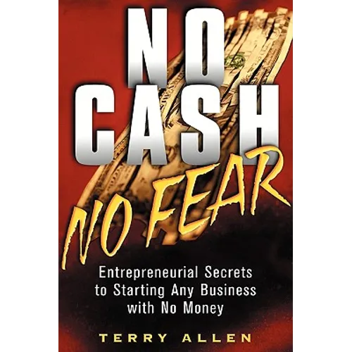 No Cash, No Fear: Entrepreneurial Secrets to Starting Any Business with No Money - Paperback