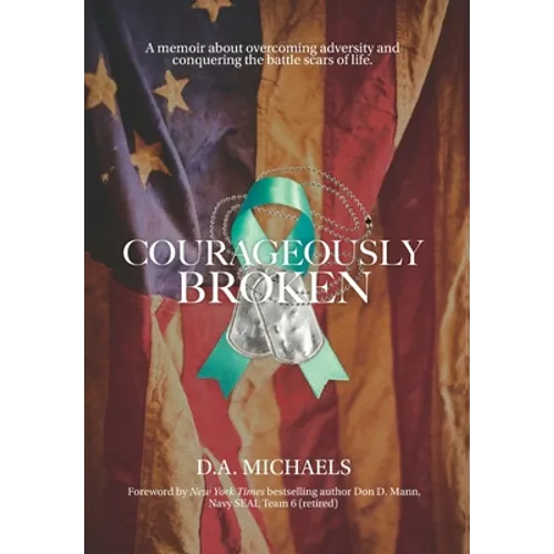 Courageously Broken: A memoir about overcoming adversity and conquering the battle scars of life - Hardcover