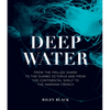 Deep Water: From the Frilled Shark to the Dumbo Octopus and from the Continental Shelf to the Mariana Trench - Hardcover