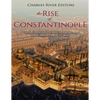 The Rise of Constantinople: The Ancient History of the City that Became the Byzantine Empire's Capital - Paperback
