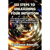 6 Steps to Unleashing Your Intuition: Learn Simple Techniques Psychics Use to Read Your Love Life, Relationships, and Future. Past Lives Bonus Book In - Paperback