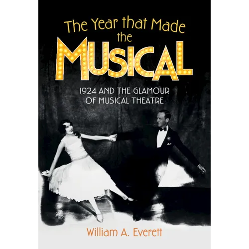The Year That Made the Musical: 1924 and the Glamour of Musical Theatre - Hardcover