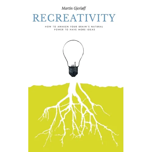 Recreativity: How to awaken your brain's natural powers to have more ideas: How to awaken your brain's natural powers to have more ideas - Paperback