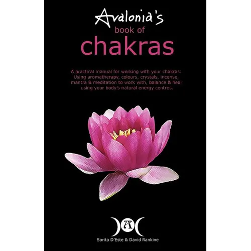 Avalonia's Book of Chakras: A Practical Manual for working with your Chakras using Aromatherapy, Colours, Crystals, Mantra and Meditation to work with - Paperback