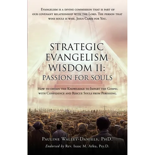 Strategic Evangelism Wisdom II: Passion for Souls: How to obtain the Knowledge to Impart the Gospel with Confidence and Rescue Souls from Perishing. - Paperback