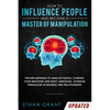 How to Influence People and Become A Master of Manipulation: Proven Methods to Analyze People, Control Your Emotions and Body Language, Leverage Persu - Paperback