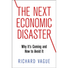The Next Economic Disaster: Why It's Coming and How to Avoid It - Hardcover