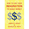 How to Use Your Imagination to Make Money (Business Classic) - Paperback