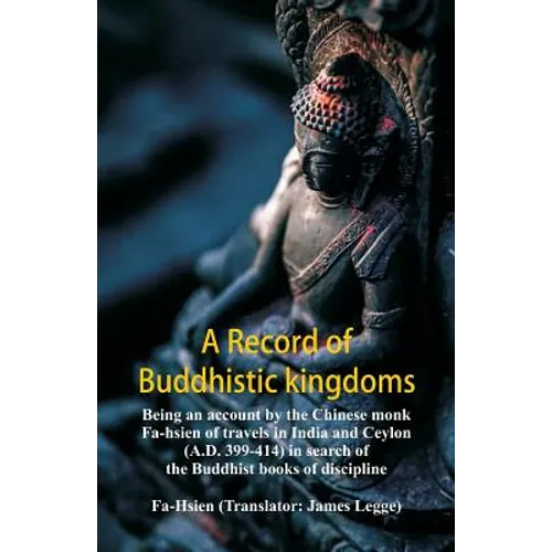 A Record of Buddhistic kingdoms: being an account by the Chinese monk Fa-hsien of travels in India and Ceylon (A.D. 399-414) in search of the Buddhist - Paperback