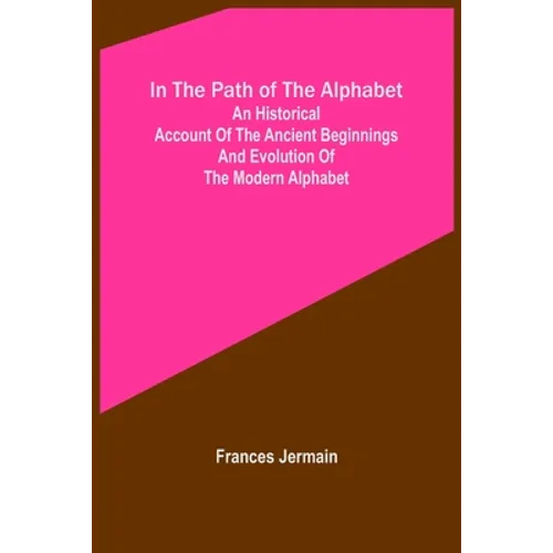 In the path of the alphabet; An historical account of the ancient beginnings and evolution of the modern alphabet - Paperback