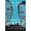 The Worth of Water: Our Story of Chasing Solutions to the World's Greatest Challenge - Hardcover