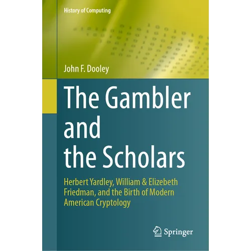 The Gambler and the Scholars: Herbert Yardley, William & Elizebeth Friedman, and the Birth of Modern American Cryptology - Hardcover