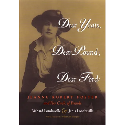 Dear Yeats, Dear Pound, Dear Ford: Jeanne Robert Foster and Her Circle of Friends - Hardcover
