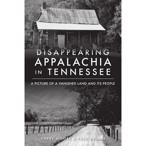 Disappearing Appalachia in Tennessee: A Picture of a Vanished Land and Its People - Paperback