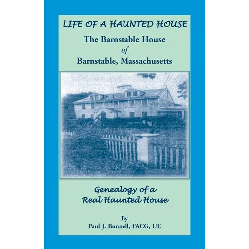 Life of a Haunted House. the Barnstable House of Barnstable, Massachusetts. Genealogy of a Real Haunted House - Paperback