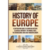 History of Europe: A Captivating Guide to European History, Classical Antiquity, The Middle Ages, The Renaissance and Early Modern Europe - Paperback