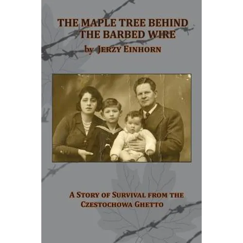 The Maple Tree Behind the Barbed Wire - A Story of Survival from the Czestochowa Ghetto - Hardcover
