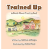 Trained Up: A Book about Trusting God - Hardcover