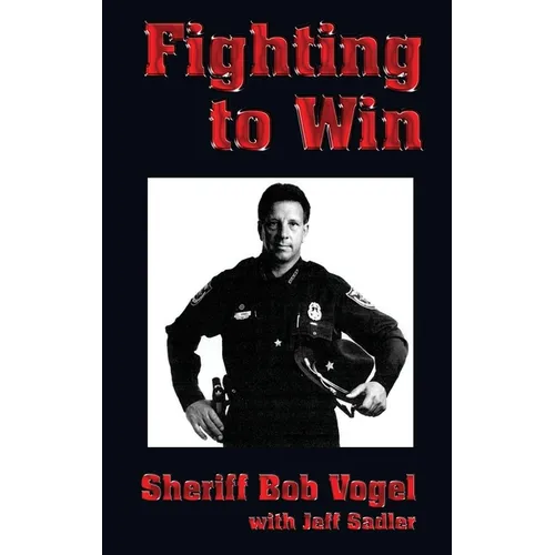 Fighting to Win: Sheriff Bob Vogel - Paperback