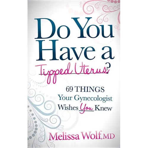 Do You Have a Tipped Uterus?: 69 Things Your Gynecologist Wishes You Knew - Paperback