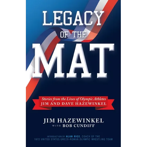Legacy of the Mat: Stories from the Lives of Olympic Athletes Jim and Dave Hazewinkel - Paperback
