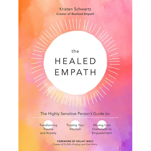 The Healed Empath: The Highly Sensitive Person's Guide to Transforming Trauma and Anxiety, Trusting Your Intuition, and Moving from Overwhelm to Empow - Paperback