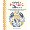 The Book of Nordic Self-Care: Find Peace and Balance Through Seasonal Rituals, Connecting with Nature, Mindfulness Practices, and More - Hardcover