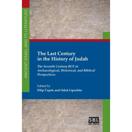 The Last Century in the History of Judah: The Seventh Century BCE in Archaeological, Historical, and Biblical Perspectives - Paperback
