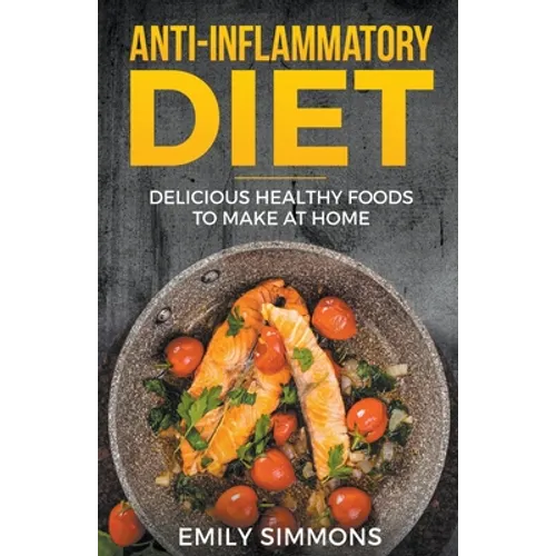 Anti Inflammatory Recipes: Delicious Healthy Foods to Make at Home - Paperback