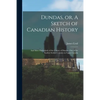 Dundas, or, A Sketch of Canadian History [microform]: and More Particularly of the County of Dundas, One of the Earliest Settled Counties in Upper Can - Paperback