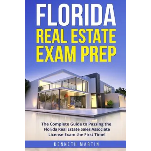 Florida Real Estate Exam Prep: The Complete Guide to Passing the Florida Real Estate Sales Associate License Exam the First Time! - Paperback