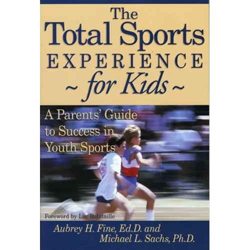 The Total Sports Experience for Kids: A Parent's Guide for Success in Youth Sports - Paperback