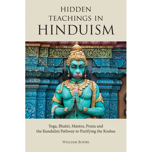 Hidden Teachings in Hinduism: Yoga, Bhakti, Mantra, Prana and the Kundalini Pathway to Purifying the Koshas - Paperback