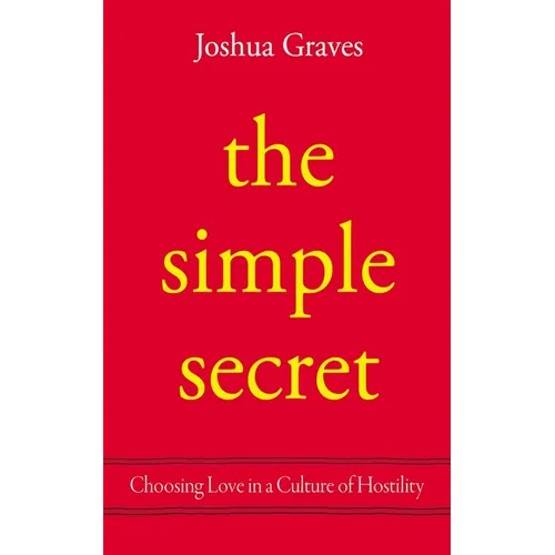 The Simple Secret: Choosing Love in a Culture of Hostility - Hardcover