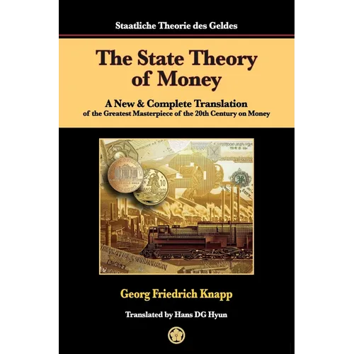 The State Theory of Money: A New & Complete Translation of the Greatest Masterpiece of the 20th Century on Money - Paperback