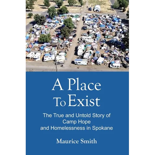 A Place To Exist: The True and Untold Story of Camp Hope and Homlessness in Spokane - Paperback