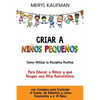 Criar a niños pequeños Cómo utilizar la disciplina positiva para educar a niños y que tengan una alta autoestima, con consejos para controlar el sueño - Paperback