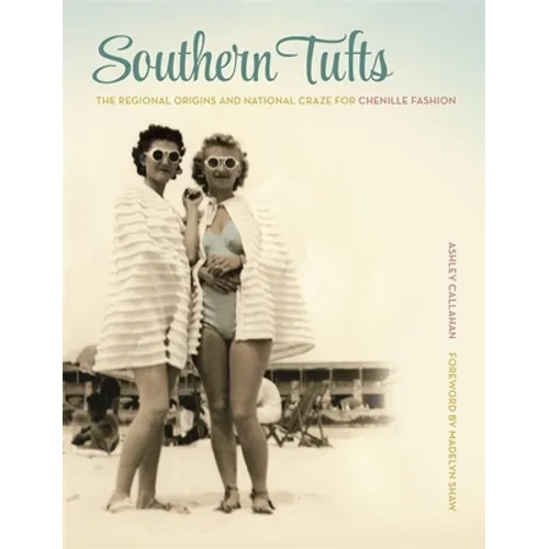 Southern Tufts: The Regional Origins and National Craze for Chenille Fashion - Hardcover