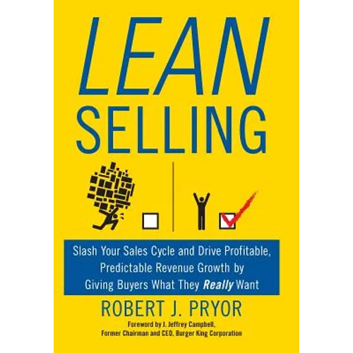 Lean Selling: Slash Your Sales Cycle and Drive Profitable, Predictable Revenue Growth by Giving Buyers What They Really Want - Hardcover