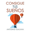 Consigue Tus Sueños: Aprende Cómo Hacer Que Tu Mente Y Tus Emociones Se Pongan de Tu Parte Y Te Ayuden a Conseguir Lo Que Te Propongas. - Paperback