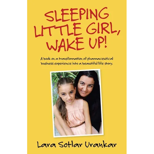Sleeping Little Girl, Wake Up!: A Book on a Transformation of Pharma Business Experience into a Beautiful Life Story. - Paperback