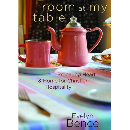 Room at My Table: Preparing Heart and Home for Christian Hospitality - Paperback