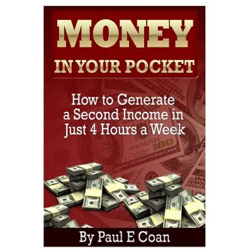 Money In Your Pocket: How to Generate a Second Income in Just 4 Hours a Week - Paperback