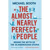 The Almost Nearly Perfect People: Behind the Myth of the Scandinavian Utopia - Paperback