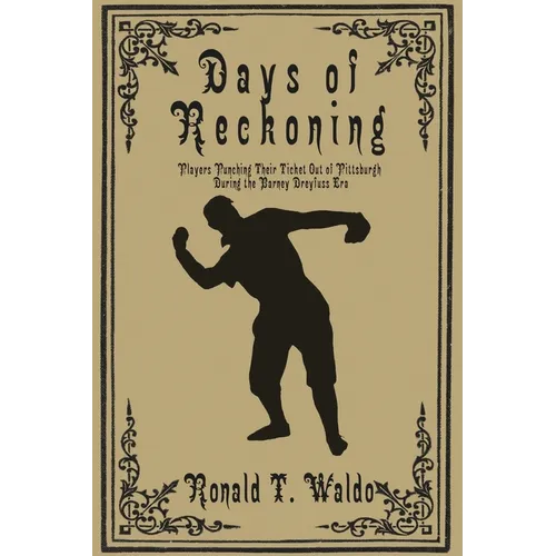Days of Reckoning: Players Punching Their Ticket Out of Pittsburgh during the Barney Dreyfuss Era - Paperback