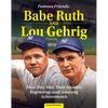 Famous Friends: Babe Ruth and Lou Gehrig: How They Met, Their Humble Beginnings and Amazing Achievements - Hardcover