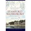 A Maritime History of the Stamford Waterfront: Cove Island, Shippan Point and the Stamford Harbor Shoreline - Hardcover