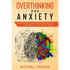 Overthinking and Anxiety: How To Manage Your Negative Emotions For a Better Way Of Life With No Worry - Paperback
