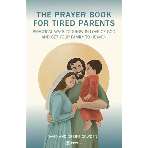 A Prayer Book for Tired Parents: Practical Ways to Grow in Love of God and Get Your Family to Heaven - Paperback