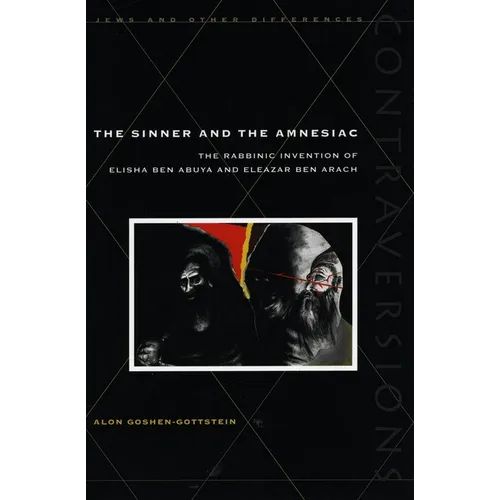 The Sinner and the Amnesiac: The Rabbinic Invention of Elisha Ben Abuya and Eleazar Ben Arach - Hardcover